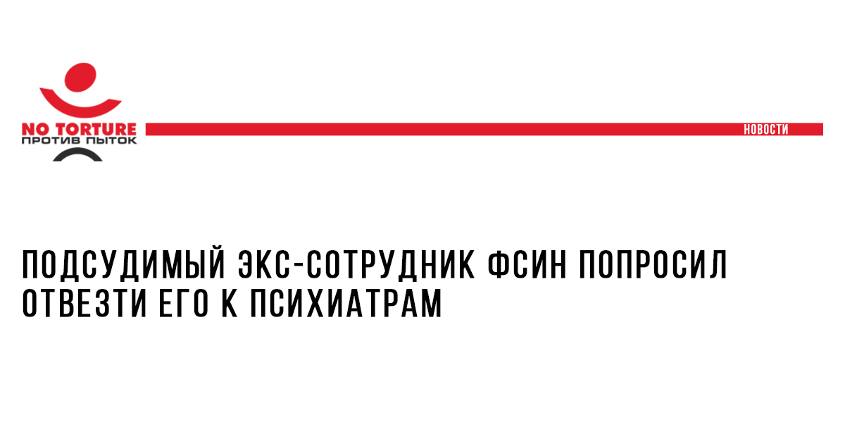 Подсудимый экс-сотрудник ФСИН попросил отвезти его к психиатрам