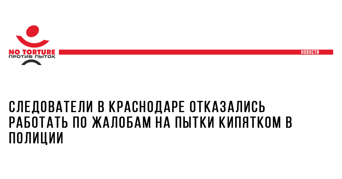 Следователи в Краснодаре отказались работать по жалобам на пытки кипятком в полиции