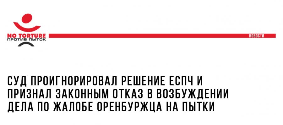 Суд проигнорировал решение ЕСПЧ и признал законным отказ в возбуждении дела по жалобе оренбуржца на пытки