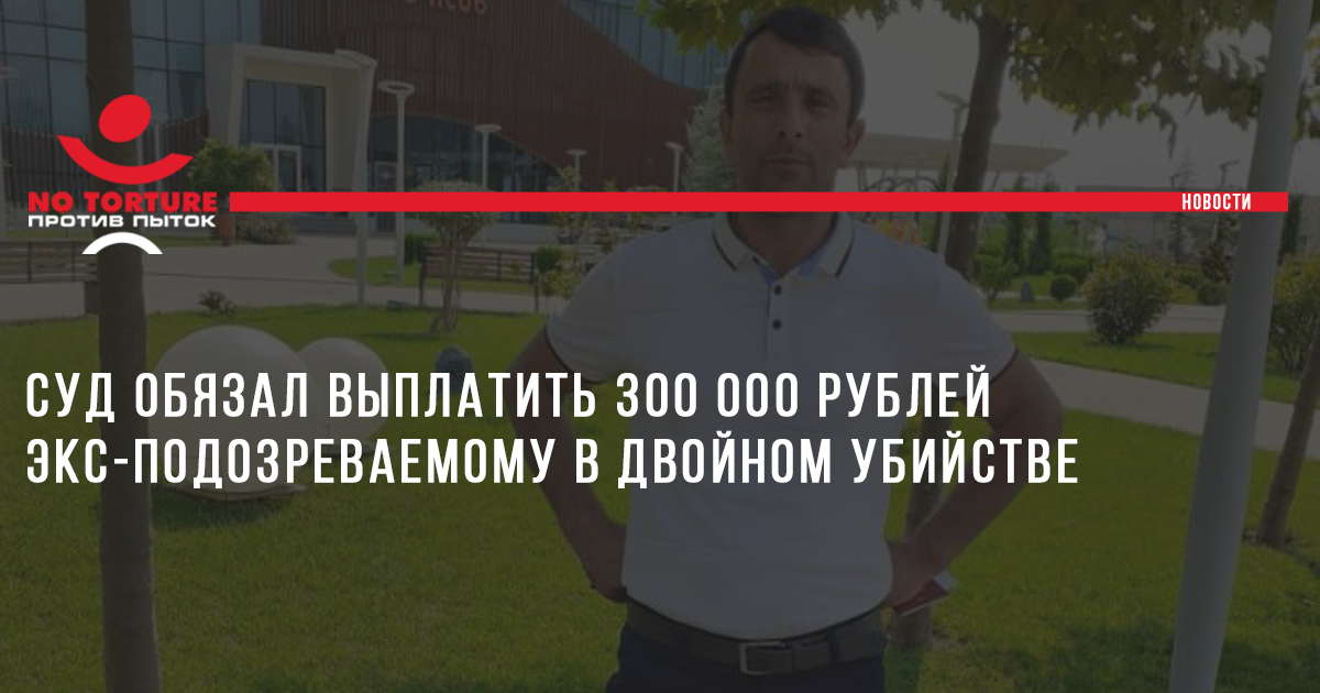 Суд обязал выплатить 300 000 рублей экс-подозреваемому в двойном убийстве