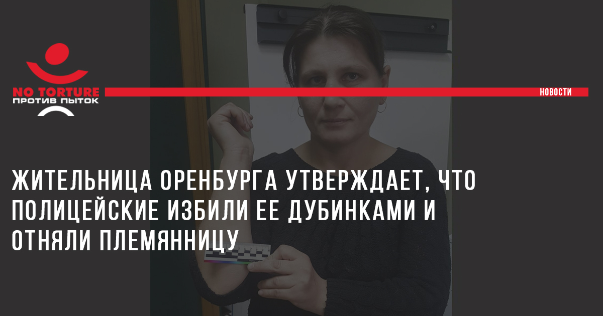 Жительница Оренбурга утверждает, что полицейские избили ее дубинками и отняли племянницу