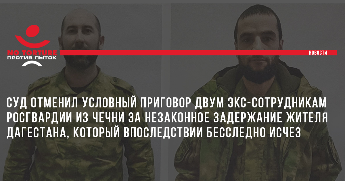 Суд отменил условный приговор двум экс-сотрудникам Росгвардии из Чечни за незаконное задержание жителя Дагестана, который впоследствии бесследно исчез