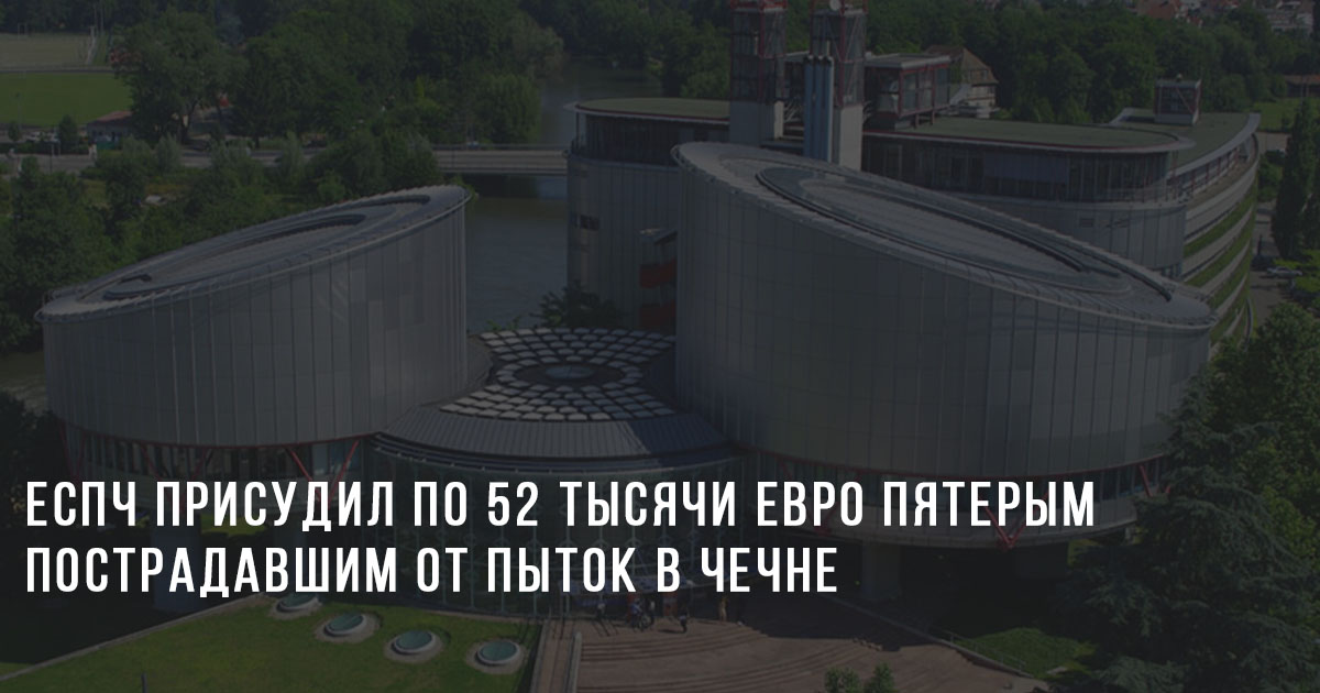 ЕСПЧ присудил по 52 тысячи евро пятерым пострадавшим от пыток в Чечне
