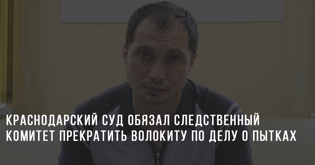 Краснодарский суд обязал Следственный комитет прекратить волокиту по делу о пытках