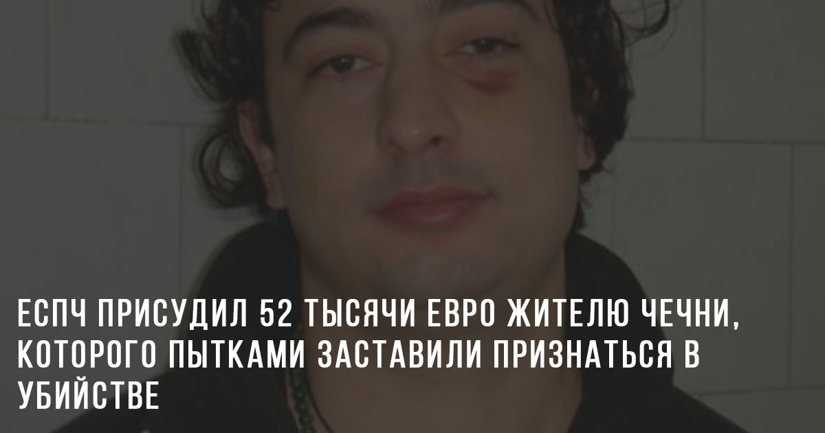 ЕСПЧ присудил 52 тысячи евро жителю Чечни, которого пытками заставили признаться в убийстве