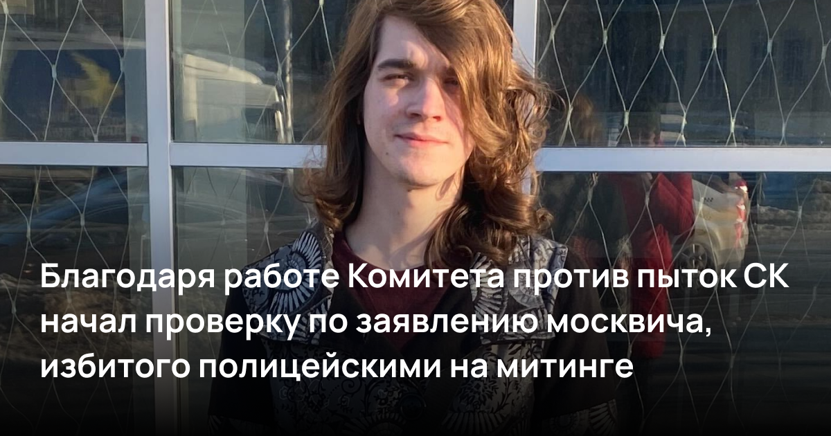 Благодаря работе Комитета против пыток СК начал проверку по заявлению москвича, избитого полицейскими на митинге