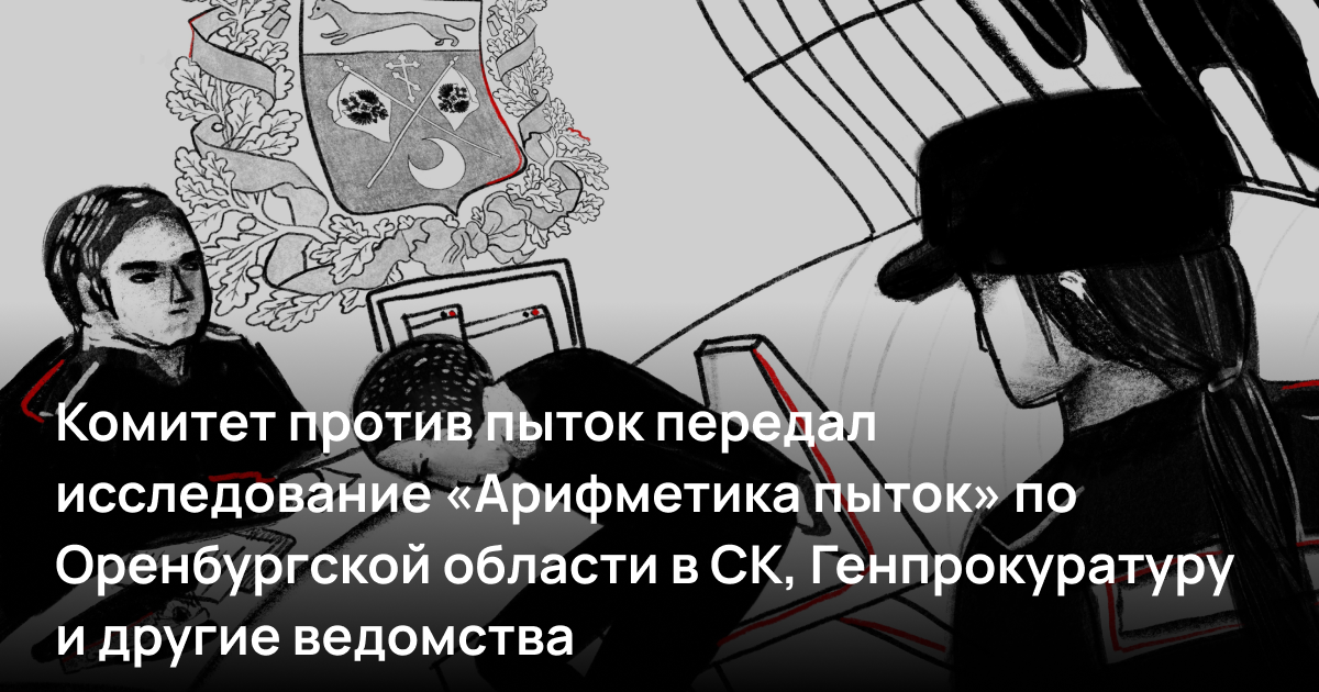 Комитет против пыток передал исследование «Арифметика пыток» по Оренбургской области в СК, Генпрокуратуру и другие ведомства