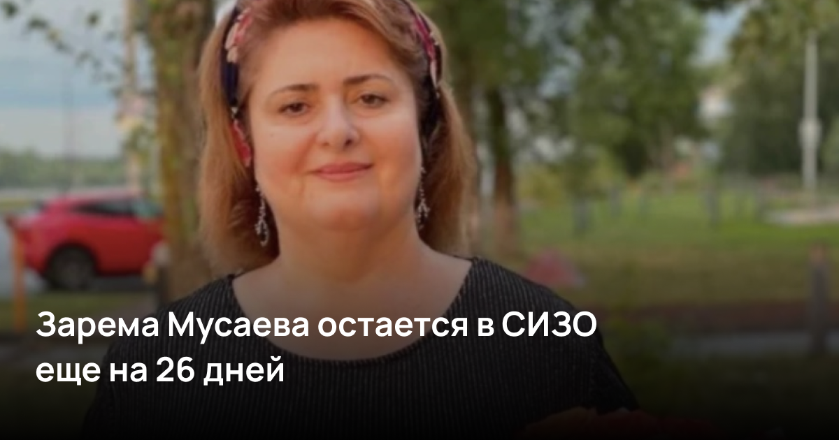 Зарема Мусаева остается в СИЗО еще на 26 дней