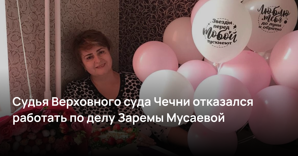 Судья Верховного суда Чечни отказался работать по делу Заремы Мусаевой