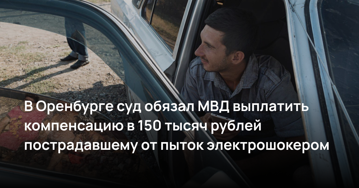 В Оренбурге суд обязал МВД выплатить компенсацию в 150 тысяч рублей пострадавшему от пыток электрошокером