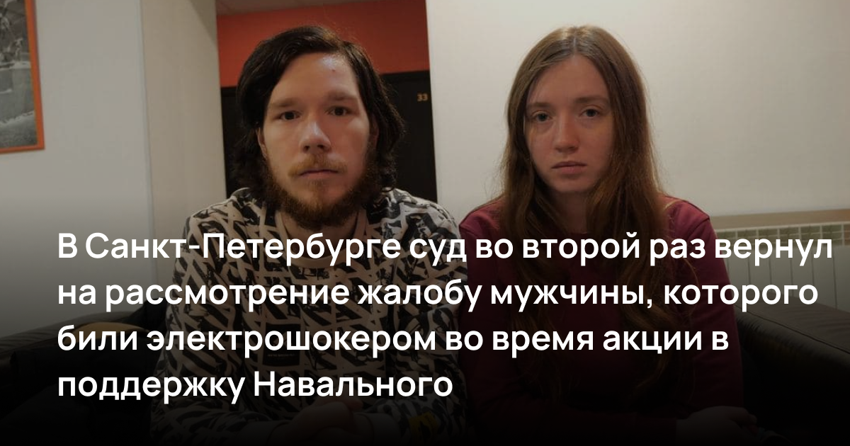 В Санкт-Петербурге суд во второй раз вернул на рассмотрение жалобу мужчины, которого били электрошокером во время акции в поддержку Навального