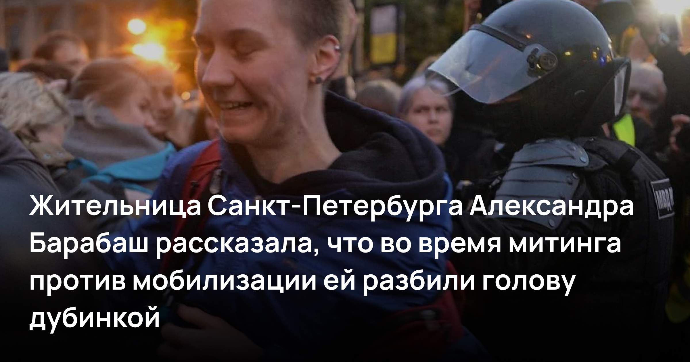 Жительница Санкт-Петербурга Александра Барабаш рассказала, что во время митинга против мобилизации ей разбили голову дубинкой
