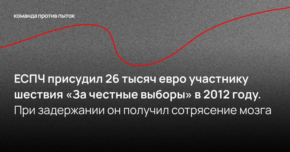 ЕСПЧ присудил 26 тысяч евро участнику шествия «За честные выборы» в 2012 году. При задержании он получил сотрясение мозга