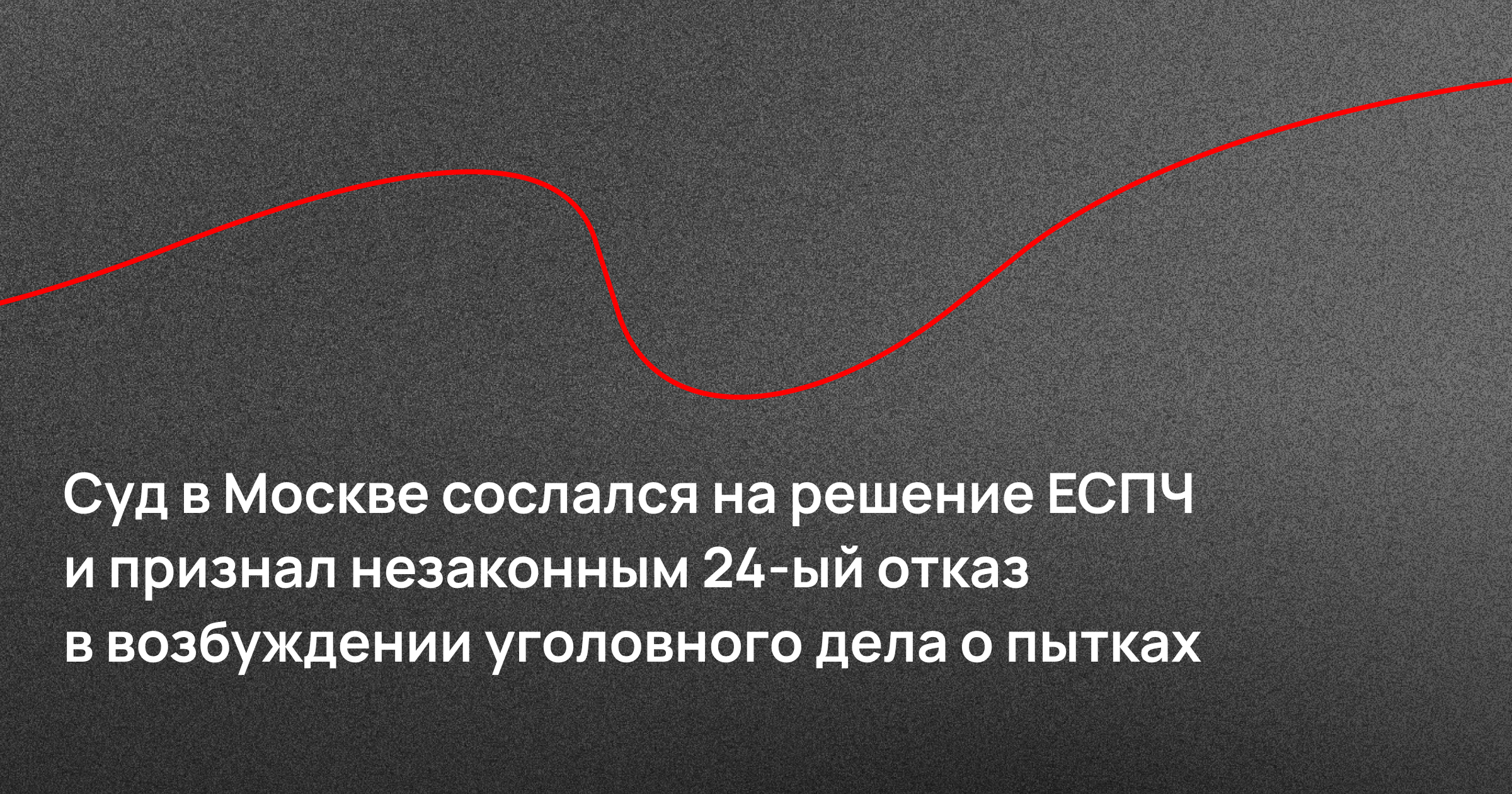 Суд в Москве сослался на решение ЕСПЧ и признал незаконным 24-ый отказ в возбуждении уголовного дела о пытках