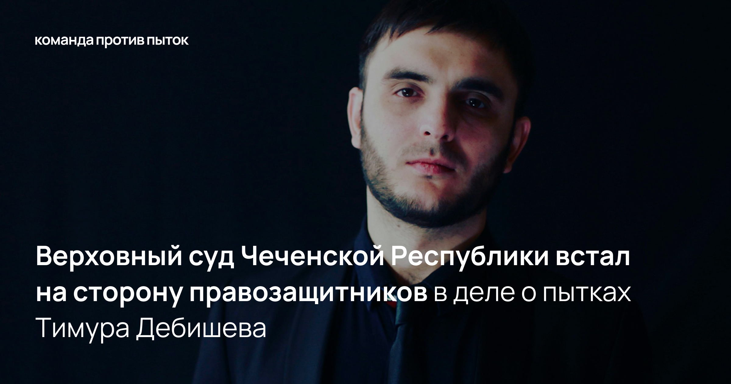 Верховный суд Чеченской Республики встал на сторону правозащитников в деле о пытках Тимура Дебишева