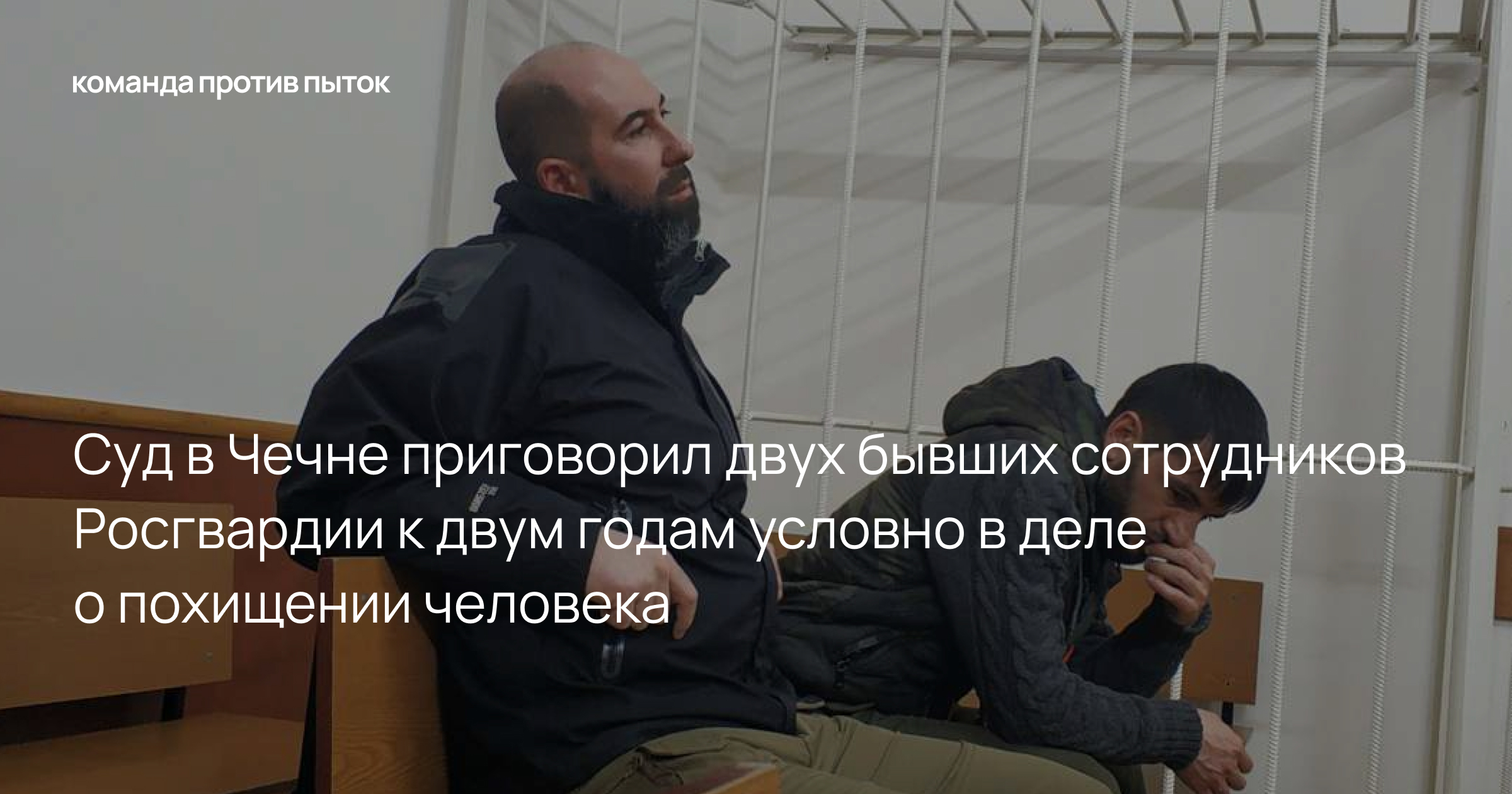 Суд в Чечне приговорил двух бывших сотрудников Росгвардии к двум годам условно в деле о похищении человека