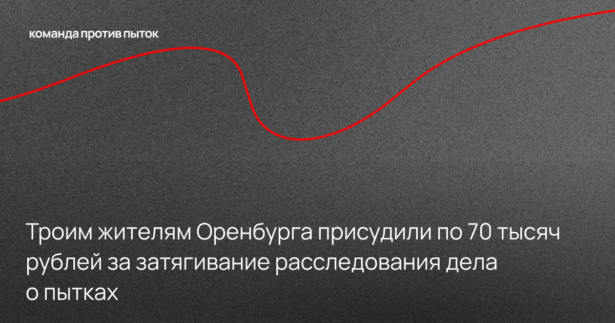 Троим жителям Оренбурга присудили по 70 тысяч рублей за затягивание расследования дела о пытках 