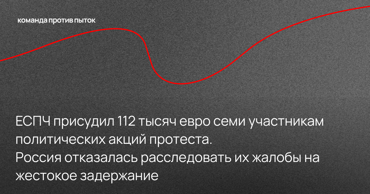ЕСПЧ присудил 112 тысяч евро семи участникам политических акций протеста. Россия отказалась расследовать их жалобы на жестокое задержание
