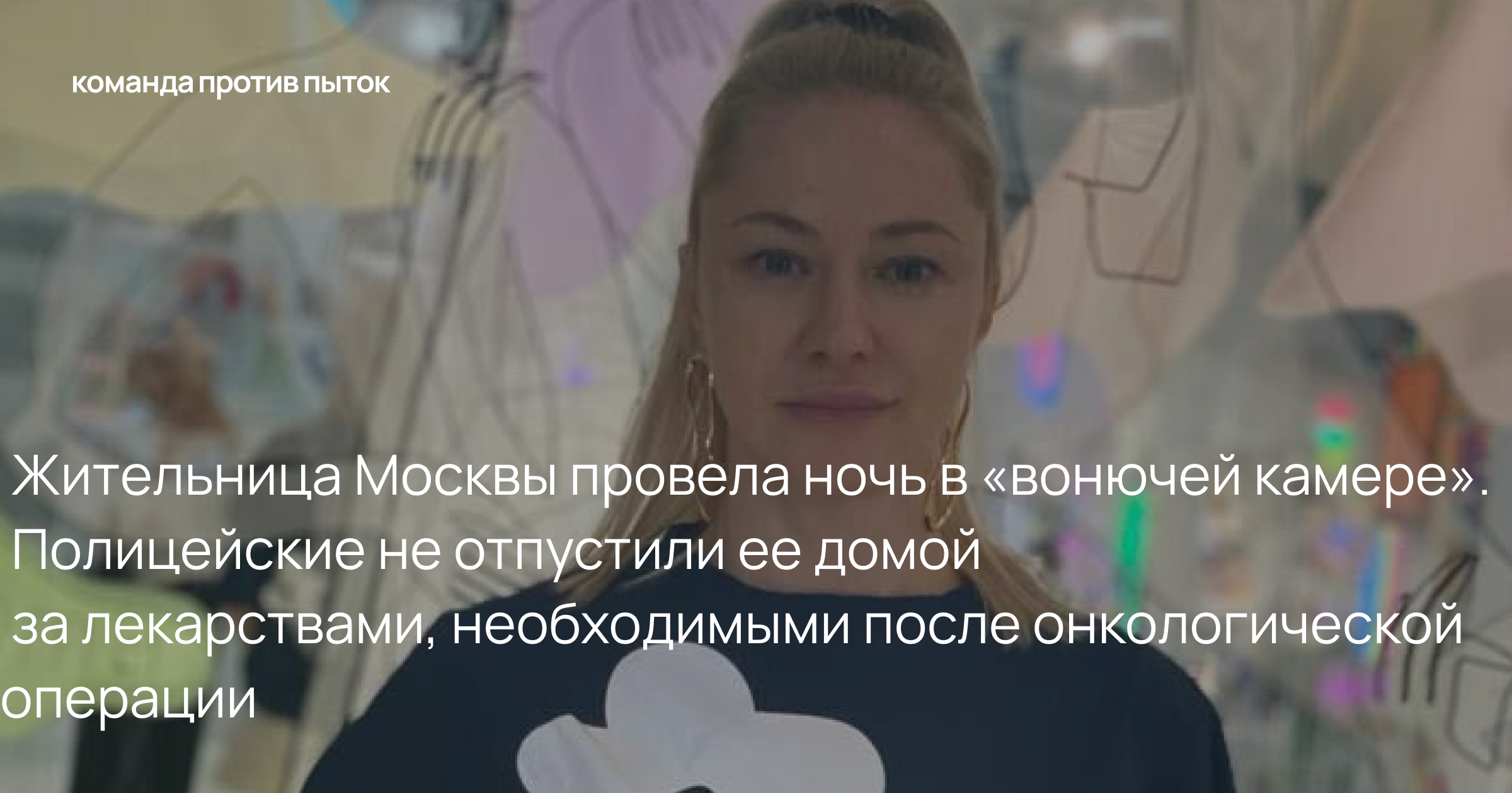 Жительница Москвы провела ночь в «вонючей камере». Полицейские не отпустили ее домой за лекарствами, необходимыми после онкологической операции