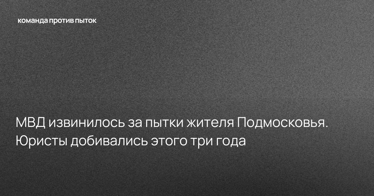 МВД извинилось за пытки жителя Подмосковья. Юристы добивались этого три года