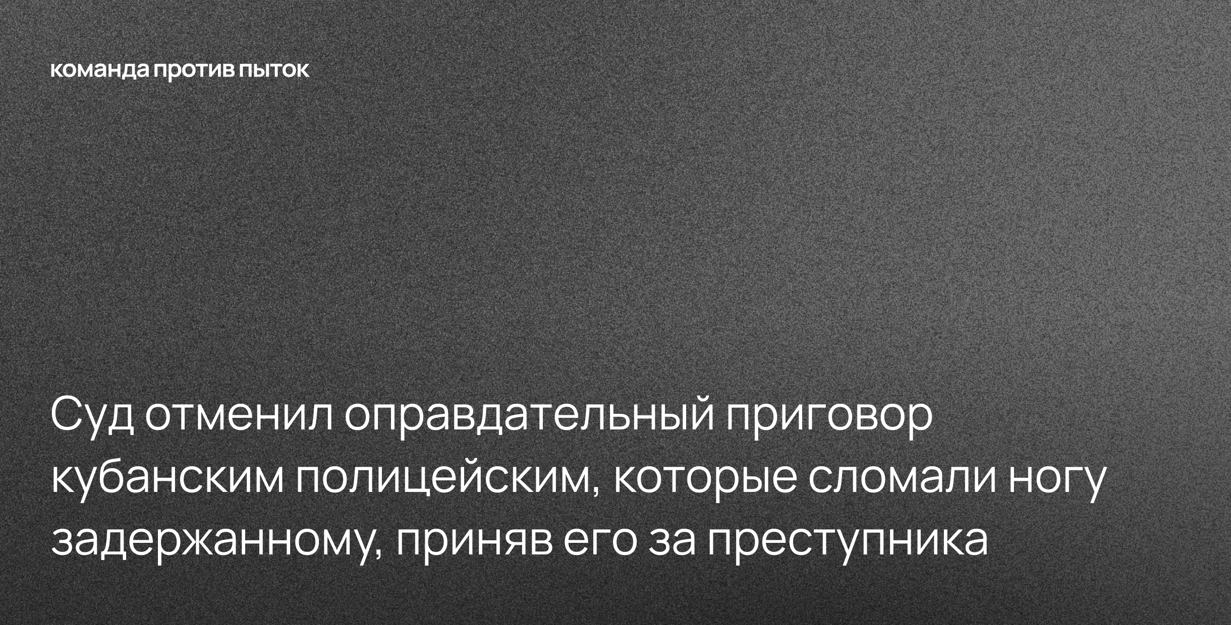 Суд отменил оправдательный приговор кубанским полицейским, которые сломали ногу задержанному, приняв его за преступника