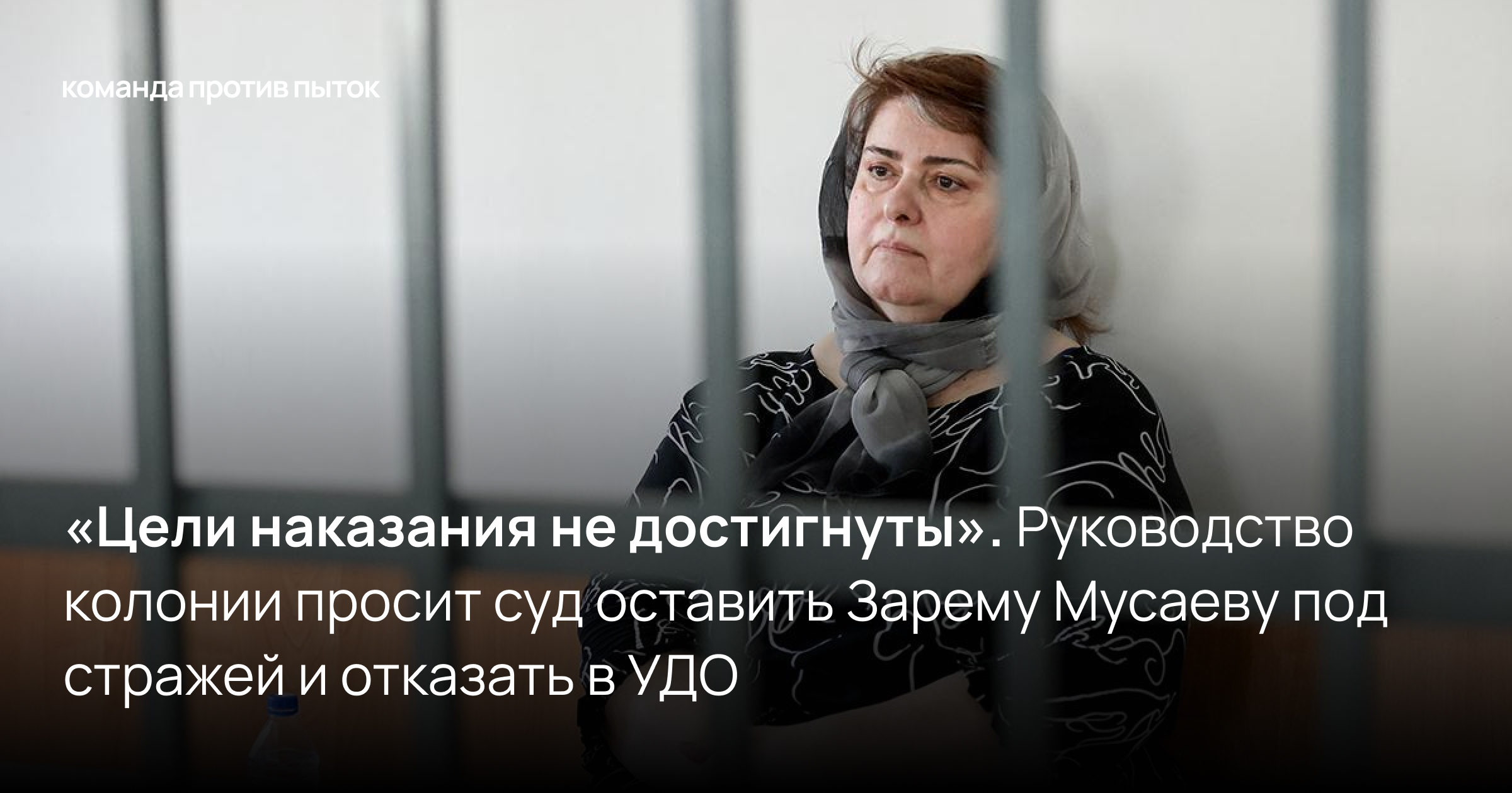 «Цели наказания не достигнуты». Руководство колонии просит суд оставить Зарему Мусаеву под стражей и отказать в УДО
