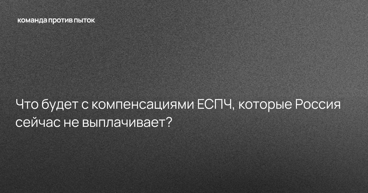 Что будет с компенсациями ЕСПЧ, которые Россия сейчас не выплачивает 