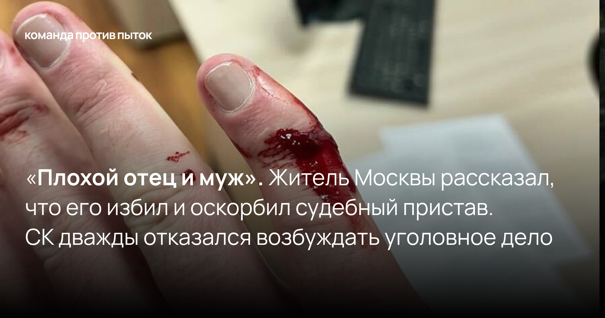«Плохой отец и муж». Житель Москвы рассказал, что его избил и оскорбил судебный пристав. СК дважды отказался возбуждать уголовное дело 