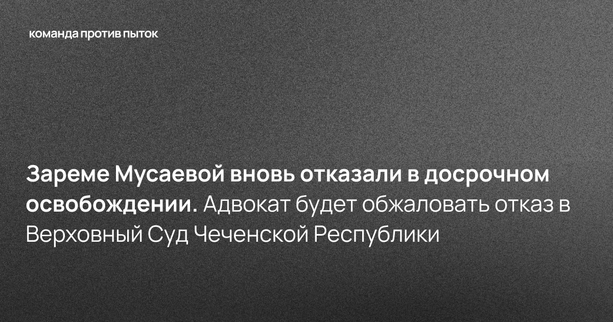 Зареме Мусаевой вновь отказали в досрочном освобождении. Адвокат будет обжаловать отказ в Верховный Суд Чеченской Республики