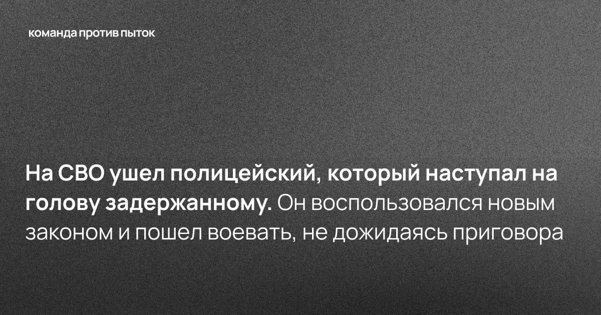 На СВО ушел полицейский, который наступал на голову задержанному. Он воспользовался новым законом и пошел воевать, не дожидаясь приговора  