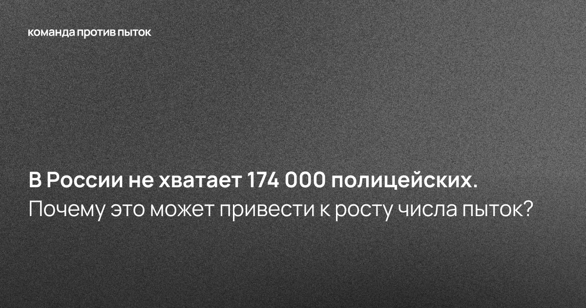 В России не хватает 174 000 полицейских. Почему это может привести к росту числа пыток?