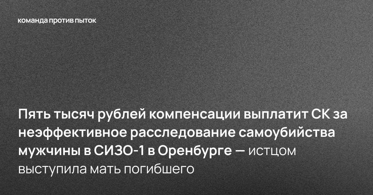 Пять тысяч рублей компенсации выплатит СК за неэффективное расследование самоубийства мужчины в СИЗО-1 в Оренбурге — истцом выступила мать погибшего