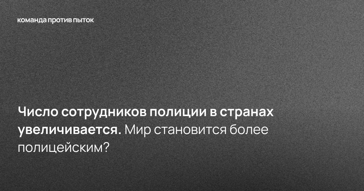 Число сотрудников полиции в странах увеличивается. Мир становится более полицейским?